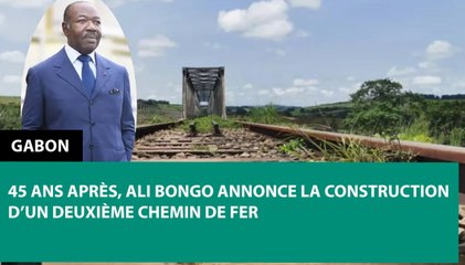 [#Reportage] #Gabon : 45 ans après, Ali Bongo annonce la construction d’un deuxième chemin de fer