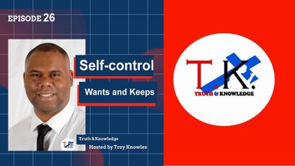 Trey Knowles: Self-Control Wants and Keeps - Truth & Knowledge