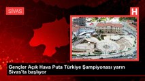 Gençler Açık Hava Puta Türkiye Şampiyonası yarın Sivas'ta başlıyor