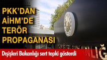 PKK'dan AİHM'de terör propagandası! Dışişleri Bakanlığı sert tepki gösterdi