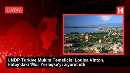 UNDP Türkiye Mukim Temsilcisi Louisa Vinton, Hatay'daki 'Mor Yerleşke'yi ziyaret etti