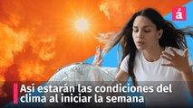 Así estarán las condiciones del clima al iniciar la semana, hoy lunes de zapatero