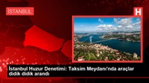 İstanbul Huzur Denetimi: Taksim Meydanı'nda araçlar didik didik arandı