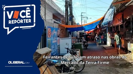Feirantes denunciam atraso nas obras do Mercado da Terra Firme