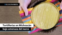 Tortillerías en Michoacán bajo amenaza del narco