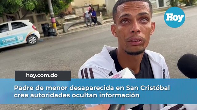 Padre de menor desaparecida en San Cristóbal cree autoridades ocultan información