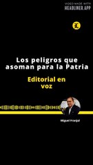 EDITORIAL | LOS PELIGROS QUE ASOMAN PARA LA PATRIA
