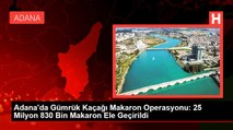 Adana'da Gümrük Kaçağı Makaron Operasyonu: 25 Milyon 830 Bin Makaron Ele Geçirildi