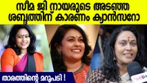 ഒരു സര്‍ജറിയിലൂടെ മാറും, അടഞ്ഞ ശബ്ദത്തിന് കാരണം ക്യാന്‍സറോ, സീമ ചേച്ചിയുടെ മറുപടി