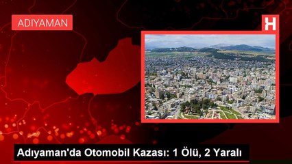 Adıyaman'da Otomobil Kazası: 1 Ölü, 2 Yaralı