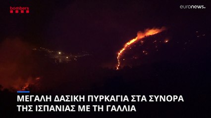 Μεγάλη πυρκαγιά στα σύνορα της Ισπανίας με τη Γαλλία