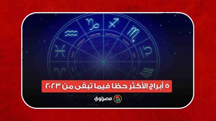 5 أبراج الأكثر حظا فيما تبقى من 2023.. هل أنت منهم؟