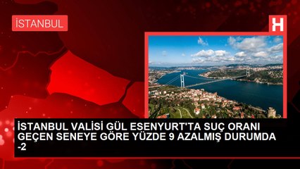 İSTANBUL VALİSİ GÜL ESENYURT'TA SUÇ ORANI GEÇEN SENEYE GÖRE YÜZDE 9 AZALMIŞ DURUMDA -2