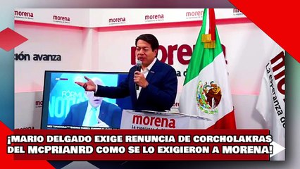 ¡VEAN! ¡Mario Delgado exige renuncia de ‘corcholakras’ del McPRIANRD como se lo exigieron a morena!