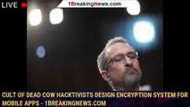 Cult of Dead Cow hacktivists design encryption system for mobile apps - 1breakingnews.com