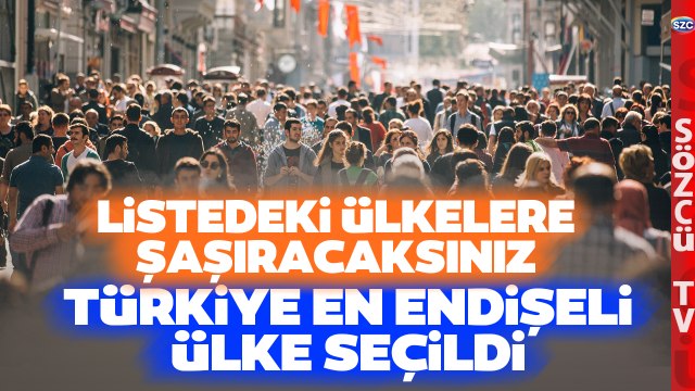 Türkiye O Ülkeler Arasında En Endişeli Ülke Seçildi! İşte Listedeki Diğer Ülkeler