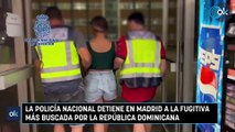 La Policía Nacional detiene en Madrid a la fugitiva más buscada por la República Dominicana