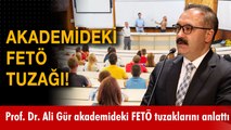 Akademideki FETÖ tuzağı! Prof. Dr. Ali Gür akademideki FETÖ tuzaklarını anlattı
