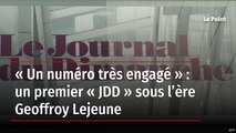 « Un numéro très engagé » : un premier « JDD » sous l’ère Geoffroy Lejeune