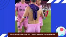 Jordi Alba Reaction on Lionel Messi’s Goals