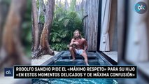 Rodolfo Sancho pide el «máximo respeto» para su hijo «en estos momentos delicados y de máxima confusión»