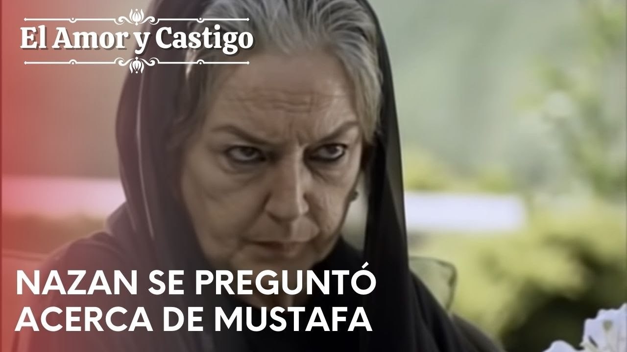 Nazan se preguntó acerca de Mustafa | Amor y Castigo - Capitulo 21