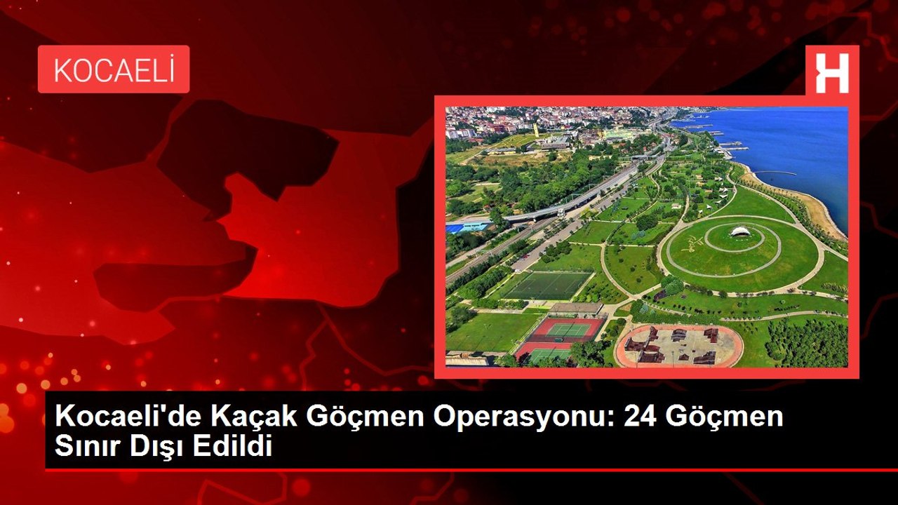 Kocaeli'de Kaçak Göçmen Operasyonu: 24 Göçmen Sınır Dışı Edildi