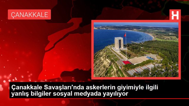 Çanakkale Savaşları'nda askerlerin giyimiyle ilgili yanlış bilgiler sosyal medyada yayılıyor