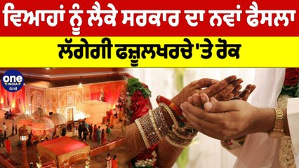 ਵਿਆਹਾਂ ਨੂੰ ਲੈਕੇ ਸਰਕਾਰ ਦਾ ਨਵਾਂ ਫੈਸਲਾ ਲੱਗੇਗੀ ਫਜ਼ੂਲਖਰਚੇ 'ਤੇ ਰੋਕ | OneIndia Punjabi