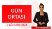 Gün Ortası - 7 Ağustos 2023 - Yeşim Eryılmaz - İslam Memiş - Ufuk Tetik - İlker Koç - Muhammed Orkun Erdoğan - Ulusal Kanal
