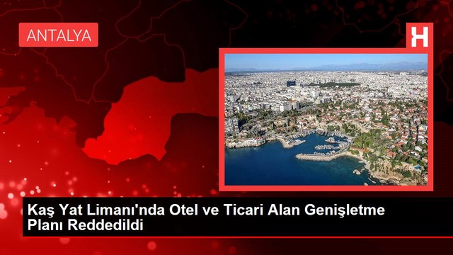 Kaş Yat Limanı'nda Otel ve Ticari Alan Genişletme Planı Reddedildi