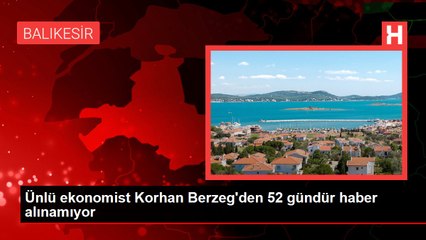 Ünlü ekonomist Korhan Berzeg'den 52 gündür haber alınamıyor