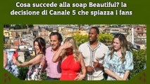 Cosa succede alla soap Beautiful la decisione di Canale 5 che spiazza i fans