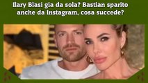Ilary Blasi gia da sola Bastian sparito anche da Instagram, cosa succede