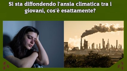 Si sta diffondendo l'ansia climatica tra i giovani, cos'è esattamente