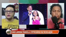 EMPRESÁRIO faz REVELAÇÃO sobre PAIS DE LARISSA MANOELA: 'MASSA DE MANOBRA'