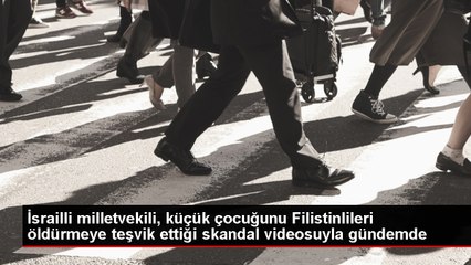 İsrailli Milletvekili Çocuğunu Filistinlileri Öldürmeye Teşvik Etti