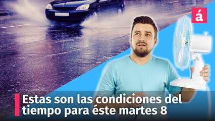 Estas son las condiciones del tiempo para éste martes 8