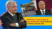 AMLO pide a Cisneros dejar de hacer publicidad y mejor dedicarse a caminar casa por casa