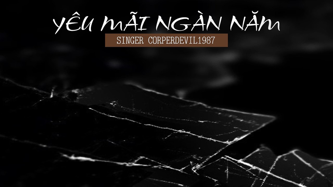 Yêu mãi ngàn năm (Singer Corperdevil1987) Full HD