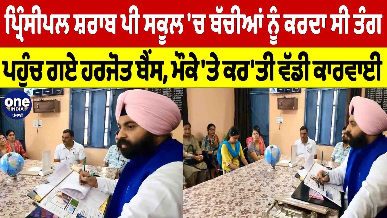 ਪ੍ਰਿੰਸੀਪਲ ਸ਼ਰਾਬ ਪੀ ਸਕੂਲ 'ਚ ਬੱਚੀਆਂ ਨੂੰ ਕਰਦਾ ਸੀ ਤੰਗ, ਪਹੁੰਚ ਗਏ ਹਰਜੋਤ ਬੈਂਸ, ਕਰ'ਤੀ ਕਾਰਵਾਈ|OneIndia Punjabi