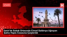 İzmir'de Sokak Ortasında Cinsel Saldırıya Uğrayan Şahıs Hapis Cezasına Çarptırıldı
