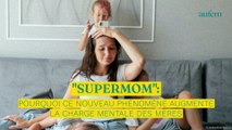 “Supermom” : pourquoi ce nouveau phénomène augmente la charge mentale des mères