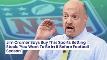 Jim Cramer Says Buy This Sports Betting Stock: 'You Want To Be In It Before Football Season'