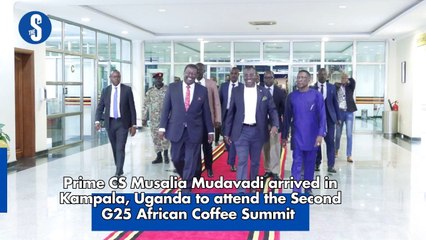 Prime CS Musalia Mudavadi arrived in Uganda to attend the 2nd G25 African Coffee Summit