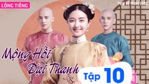 MỘNG HỒI ĐẠI THANH - Tập 10 (Lồng Tiếng) | Phim Bộ Xuyên Không Cung Đấu Hay Nhất 2023