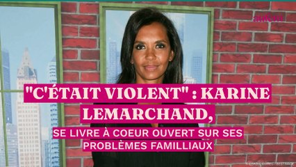 "C'était violent" : Karine Lemarchand se livre à coeur ouvert sur ses problèmes familiaux