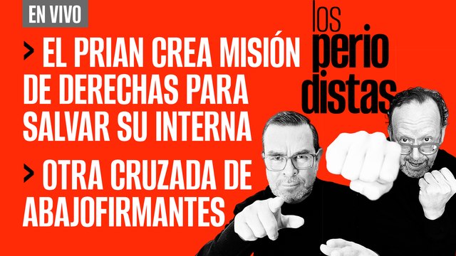 #EnVivo | #LosPeriodistas | El PRIAN crea misión de derechas para salvar su interna