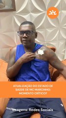 ATUALIZAÇÃO DO ESTADO DE SAÚDE DE MC MARCINHO; MOMENTO CRÍTICO?