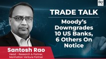 Trade Talk | Moody’s Downgrades 10 Small, Midsized US Banks
